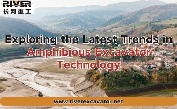 Exploring the Latest Trends in Amphibious Excavator Technology