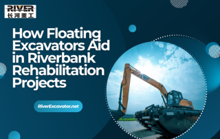 How Floating Excavators Aid in Riverbank Rehabilitation Projects
