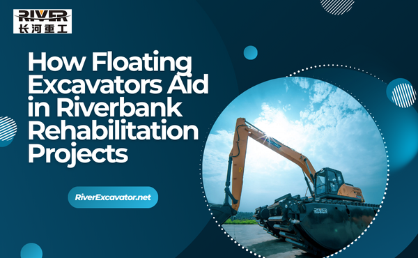 How Floating Excavators Aid in Riverbank Rehabilitation Projects